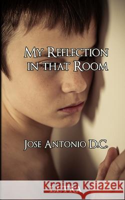 My reflection in that room Jose Antonio DC   9798694997003 Independently Published