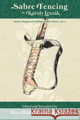 Sabre Fencing: by Károly Leszák Russ Mitchell (Ed ), Zalán Szalai 9798695368253 Independently Published