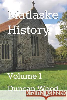 Matlaske History: Volume 1 Duncan Wood 9798695638714 Independently Published