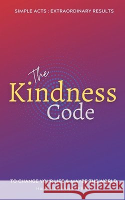The Kindness Code: Simple acts - Extraordinary results. To Change Your Life & Maybe the World. Liyanage, Harsha 9798695733549