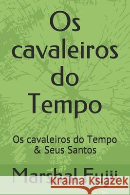 Os cavaleiros do Tempo: Os cavaleiros do Tempo & Seus Santos Fujii, Marshal 9798695778144