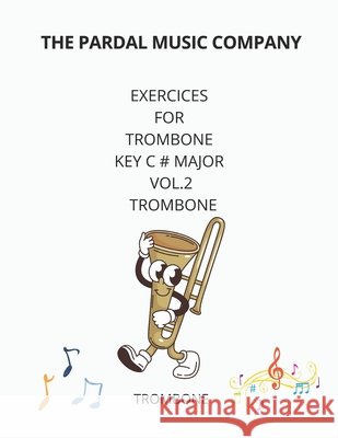 Exercices For Trombone Key C # Major Vol.2: Trombone Jose Pardal Merza Pardal, Jose Lopez Perez Pardal, Pardal Music Company Ltd 9798696253374 Independently Published