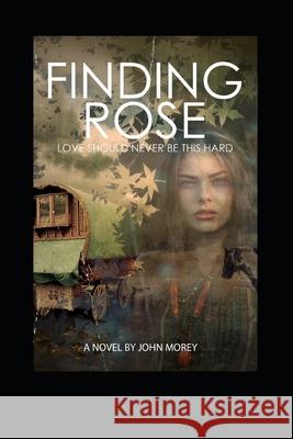 Finding Rose: 'Love should never be this hard' Morey, John 9798696522562 Independently published
