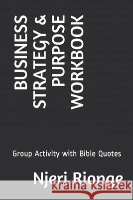Business Strategy & Purpose Workbook: Group Activity with Bible Quotes Njeri Rionge 9798696622385 Independently Published