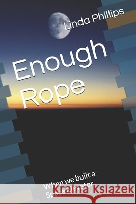 Enough Rope: When we built a Space Elevator Phillips, Linda 9798696624945