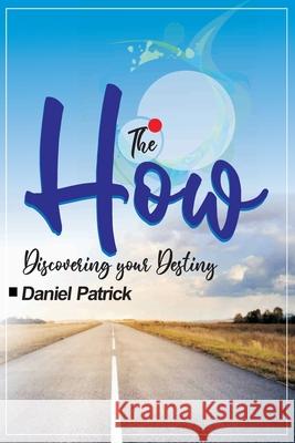 The How;: Discovering Your Destiny. Daniel Patrick 9798696674131