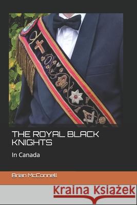 The Royal Black Knights: In Canada McConnell, Brian 9798697082041