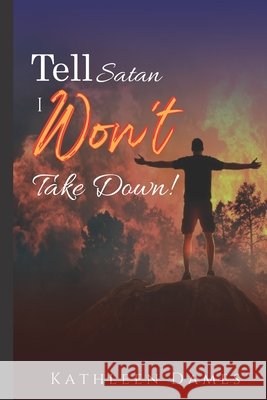 Tell Satan I Won't Take Down ! Dames, Kathleen 9798697119679
