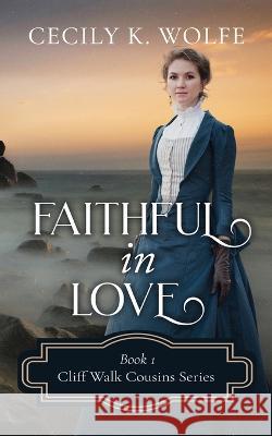 Faithful in Love Cecily K Wolfe   9798697419335 Independently Published