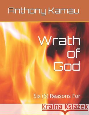 Wrath of God: Six (6) Reasons For Kamau, Anthony 9798697444474 Independently Published