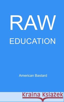Raw Education American Bastard   9798697506462 Independently Published