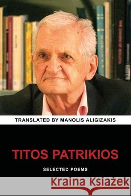 Titos Patrikios: Selected Poems Titos Patrikios, Manolis Aligizakis, Manolis Aligizakis 9798697564844 Independently Published