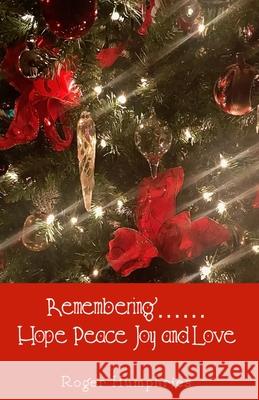 Remembering....... Hope, Peace, Joy, and Love Roger Humphries 9798697753033