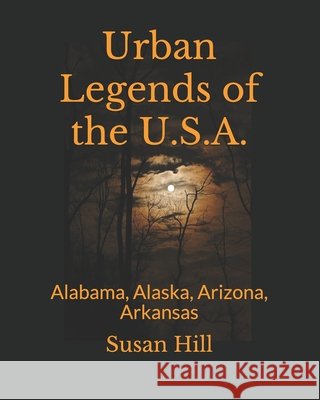 Urban Legends of the U.S.A.: Alabama, Alaska, Arizona, Arkansas Hill, Susan 9798697769607 Independently Published