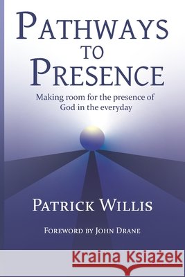Pathways to Presence: Making room for the presence of God in the everyday Drane, John, Willis, Patrick 9798698704867