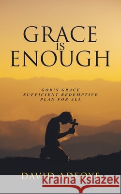 Grace Is Enough: : God's Grace Sufficient Redemptive Plan for All Adeoye, David 9798699462681