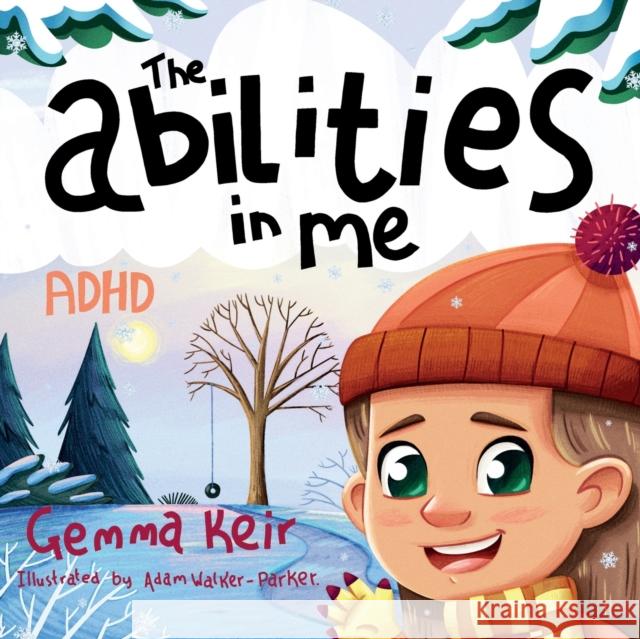 The abilities in me: ADHD Gemma Keir, Adam Walker-Parker 9798699504817