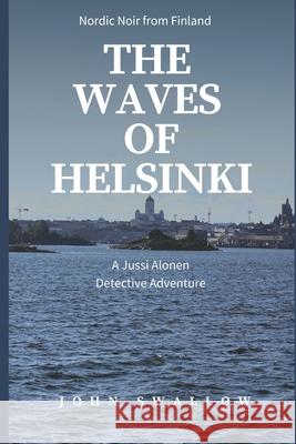 The Waves of Helsinki: Nordic Noir from Finland Swallow, John 9798699530878