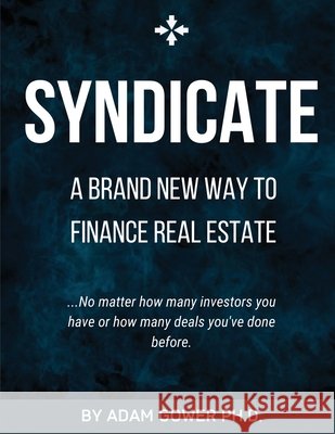 Syndicate: A Brand New Way to Finance Real Estate Gower, Adam 9798699629626 Independently Published