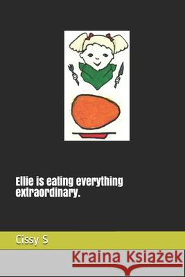 Ellie is eating everything extraordinary. S Cissy S 9798699809431 Independently published