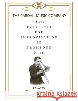 Basic Exercices for Improvisation in Trombone N-66: Caracas Jose Lopez Perez, Jose Pardal Merza, Pardal Music Company 9798700305396 Independently Published