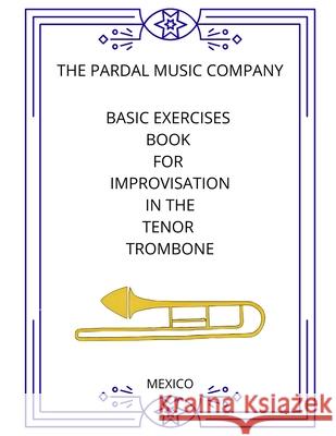 Basic Exercises Book for Improvisation in the Tenor Trombone: Mexico Nieves Lopez Perez Jose Pardal Merza Jose Lopez Perez 9798700312745 Independently Published