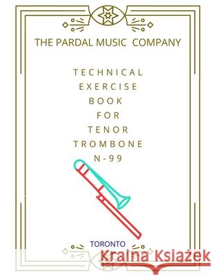 Technical exercise book for tenor trombone N-99: Toronto Jose Pardal Merza Jose Lopez Perez Pardal Music Company 9798700347457 Independently Published
