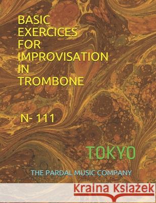 Basic Exercices for Improvisation in Trombone N-111: Tokyo Merza, Jose Pardal 9798700424363