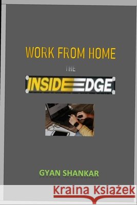 WORK FROM HOME- The INSIDE EDGE Gyan Shankar 9798700607773