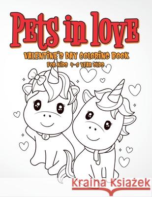 Pets in Love Valentine's Day Coloring Book: For Kids 4-8 Year Olds, gift for preschollers and toddlers! Activity Exspander 9798700616041 Independently Published