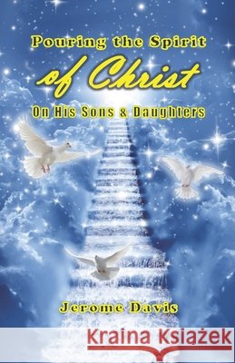Pouring the Spirit of Christ on His Sons and Daughters Davis, Jerome 9798700666916