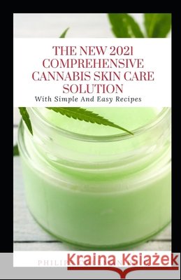 The New 2021 Comprehensive Cannabis Skin Care Solution: With Simple And Easy Recipes Coleman Ph. D., Philips 9798700800747