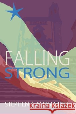 Falling Strong: A Story of Kidnap and Survival Stephen J Alexander 9798700811866