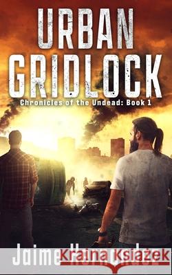 Urban Gridlock: Chronicles of the Undead: Book 1 Jaime Hernandez 9798700901604 Independently Published