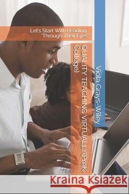 QUALITY TEACHING VIRTUALLY(PreK- College): Let's Start With Reading... Through Their Eyes Viola Grays-Wiley 9798700919746 Independently Published