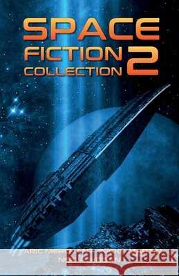 Space Fiction Collection 2: Selected Stories about Space, Aliens and the Future Aric Merchant, Nicky Martin, Neil a Hogan 9798700942676
