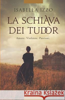 La schiava dei Tudor Isabella Izzo   9798701019131 Independently Published