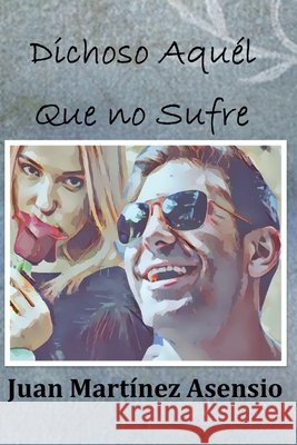 Dichoso aquél que no sufre Juan Martínez Asensio, Juan Martínez Asensio 9798701139471