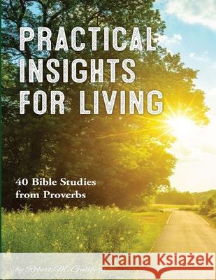 Practical Insights for Living: 40 Bible Studies from Proverbs Robert M Gullberg 9798701221626 Independently Published