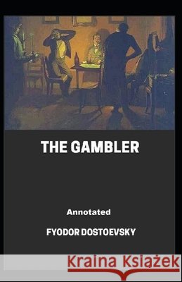 The Gambler Annotated Dostoevsky, Fyodor 9798701402155 Independently Published