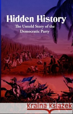 Hidden History: The Untold Story of the Democratic Party Swarbrick, Mark 9798701796483