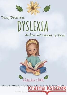 Daisy Describes Dyslexia & How She Learns To Read Wendy S Stuttgen Ed S, Kelsey M Finn, Francesca Mendenhall 9798702016061 Independently Published