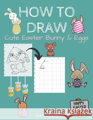 How To Draw Cute Easter Bunny & Eggs For Kids 6-12: Activity Cum Coloring Book To Learn Drawing Using Copy Grid Method Practice Drawing With 50+ Chara Navas, Hazzle G. 9798702024219 Independently published
