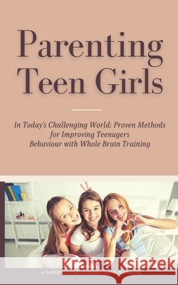 Parenting Teen Girls in Today's Challenging World: Proven Methods for Improving Teenagers Behaviour with Whole Brain Training Ekine-Ogunlana, Bukky 9798702144610