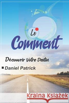 Le Comment: Découvrir Votre Destin. Daniel Patrick 9798702161310 Independently Published