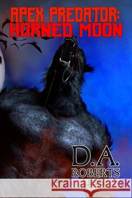 Apex Predator: Horned Moon D A Roberts 9798702185101 Independently Published