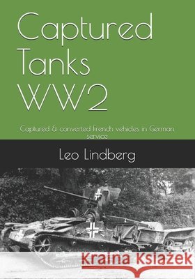 Captured Tanks WW2: Captured & converted French vehicles in German service Leo Lindberg 9798702260525