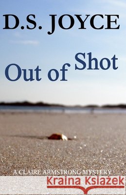 Out of Shot: A Claire Armstrong Mystery D S Joyce 9798702300825 Independently Published