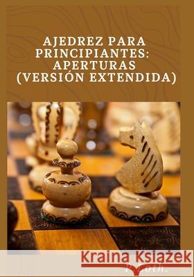 Ajedrez para principiantes: Aperturas (versión extendida) P Loth 9798702570747 Independently Published
