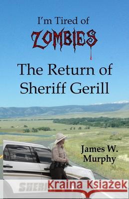 I'm Tired of Zombies: Return of Sheriff Gerill Murphy, James W. 9798702789071